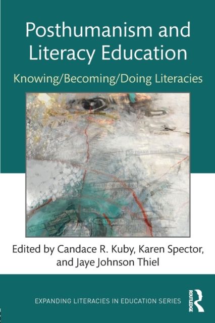 Posthumanism and Literacy Education : Knowing/Becoming/Doing Literacies