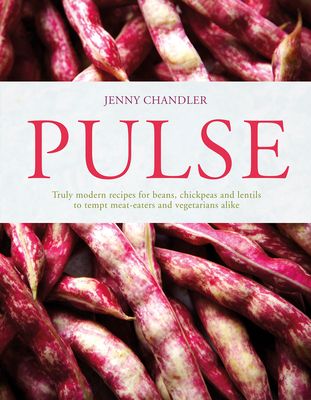 Pulse : Truly Modern Recipes for Beans, Chickpeas and Lentils, to Tempt Meat Eaters and Vegetarians Alike