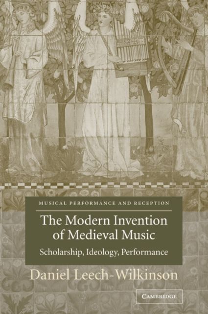 The Modern Invention of Medieval Music : Scholarship, Ideology, Performance