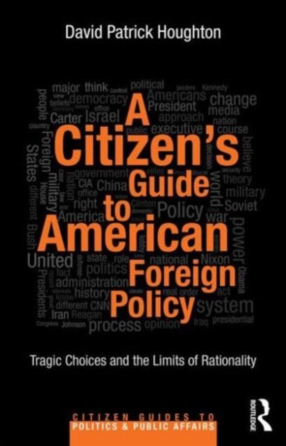 A Citizen's Guide to American Foreign Policy : Tragic Choices and the Limits of Rationality