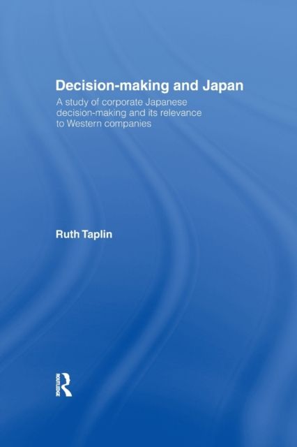 Decision-Making & Japan : A Study of Corporate Japanese Decision-Making and Its Relevance to Western Companies