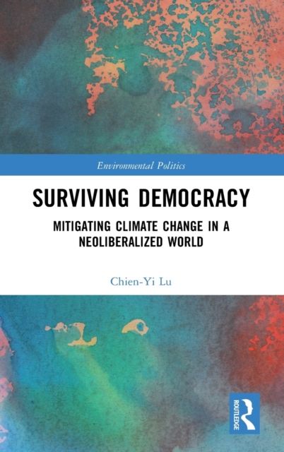 Surviving Democracy : Mitigating Climate Change in a Neoliberalized World