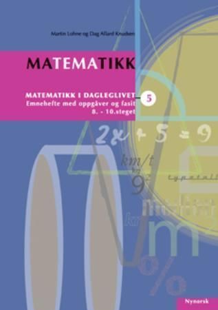 Matematikk 5 : matematikk i dagleglivet : emnehefte med oppgåver og fasit : 8.-10. steget