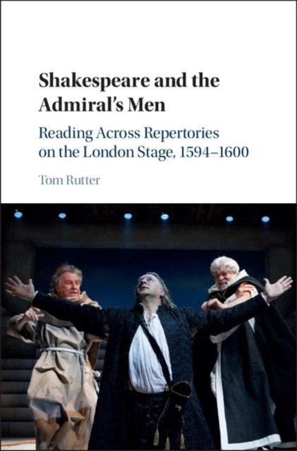 Shakespeare and the Admiral's Men : Reading across Repertories on the London Stage, 1594–1600