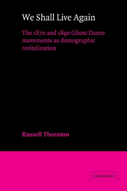 We Shall Live Again : The 1870 and 1890 Ghost Dance Movements as Demographic Revitalization