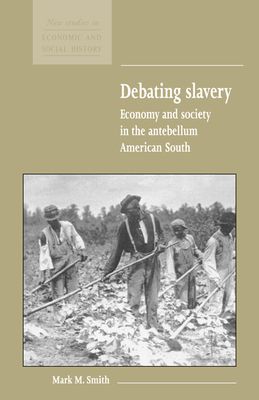 Debating Slavery : Economy and Society in the Antebellum American South