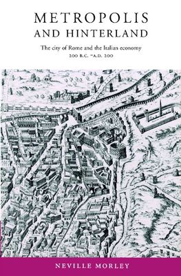 Metropolis and Hinterland : The City of Rome and the Italian Economy, 200 BC–AD 200