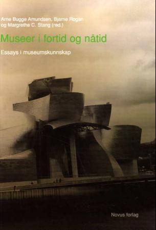 Museer i fortid og nåtid : essays i museumskunnskap