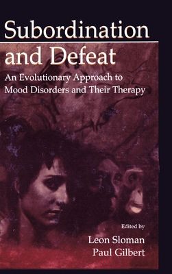 Subordination and Defeat : An Evolutionary Approach To Mood Disorders and Their Therapy