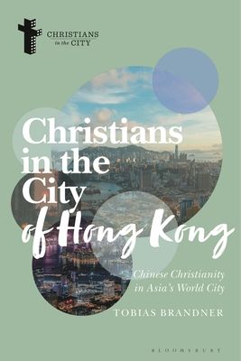 Christians in the City of Hong Kong : Chinese Christianity in Asia's World City