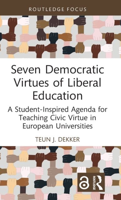 Seven Democratic Virtues of Liberal Education : A Student-Inspired Agenda for Teaching Civic Virtue in European Universities