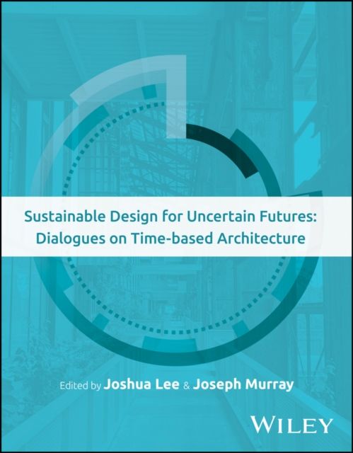 Sustainable Design for Uncertain Futures : Dialogues on Time-based Architecture
