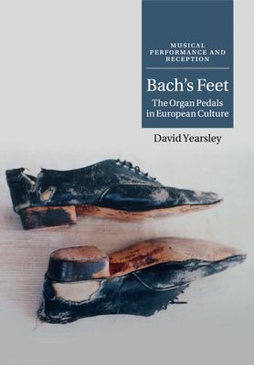 Bach's Feet : The Organ Pedals in European Culture