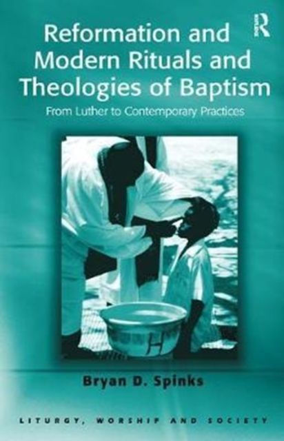 Reformation and Modern Rituals and Theologies of Baptism : From Luther to Contemporary Practices