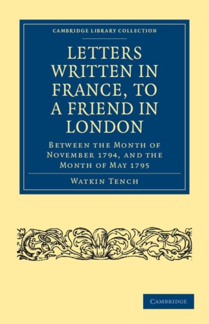 Letters Written in France, to a Friend in London : Between the Month of November 1794, and the Month of May 1795