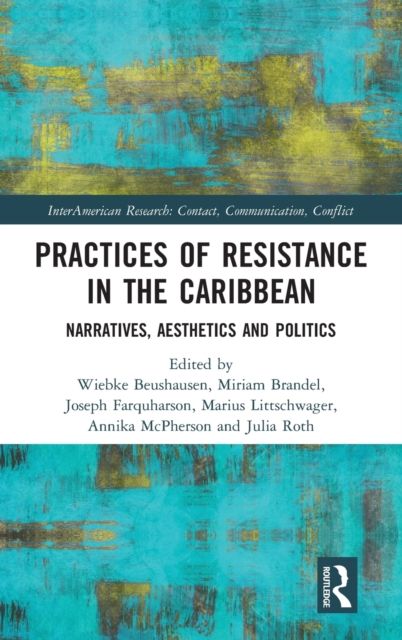 Practices of Resistance in the Caribbean : Narratives, Aesthetics and Politics