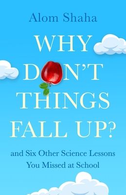 Why Don't Things Fall Up? : Seven fundamental science questions explored and explained