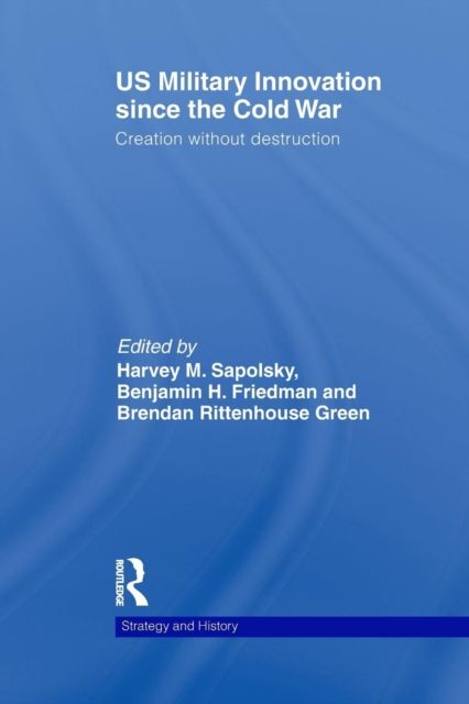 US Military Innovation since the Cold War : Creation Without Destruction