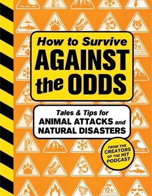 How to Survive Against the Odds : Tales and Tips for Animal Attacks and Natural Disasters