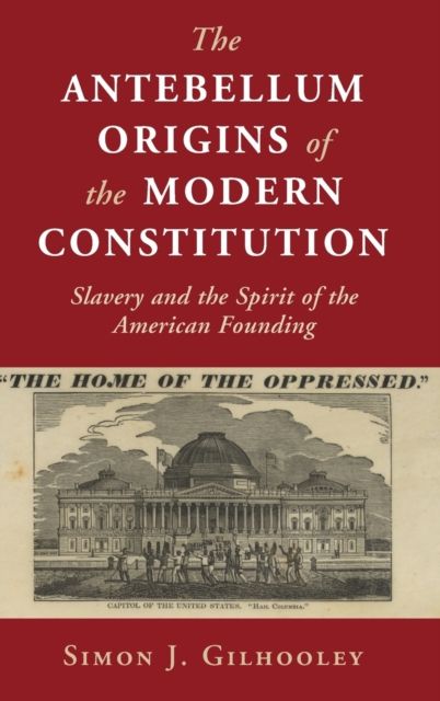 The Antebellum Origins of the Modern Constitution : Slavery and the Spirit of the American Founding