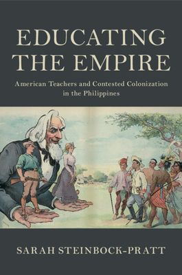 Educating the Empire : American Teachers and Contested Colonization in the Philippines