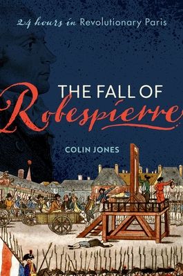 The Fall of Robespierre : 24 Hours in Revolutionary Paris
