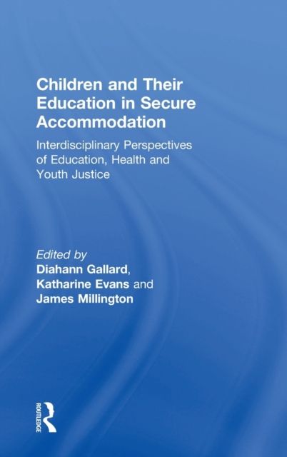 Children and Their Education in Secure Accommodation : Interdisciplinary Perspectives of Education, Health and Youth Justice