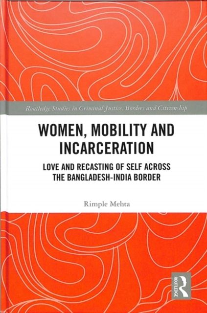 Women, Mobility and Incarceration : Love and Recasting of Self across the Bangladesh-India Border