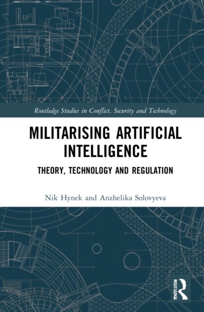 Militarizing Artificial Intelligence : Theory, Technology, and Regulation