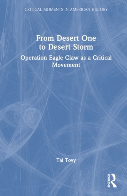 From Desert One to Desert Storm : Operation Eagle Claw as a Critical Movement