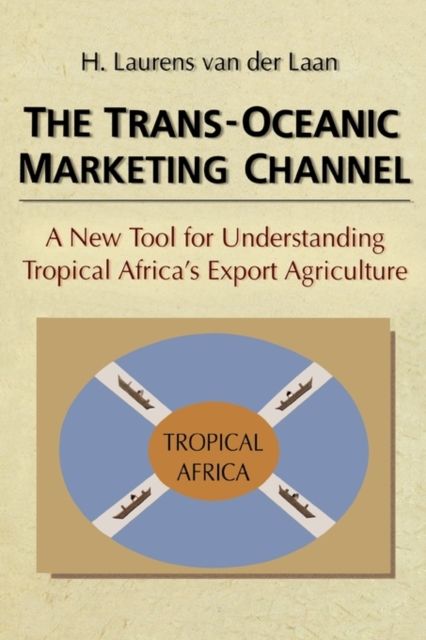 The Trans-Oceanic Marketing Channel : A New Tool for Understanding Tropical Africa's Export Agriculture