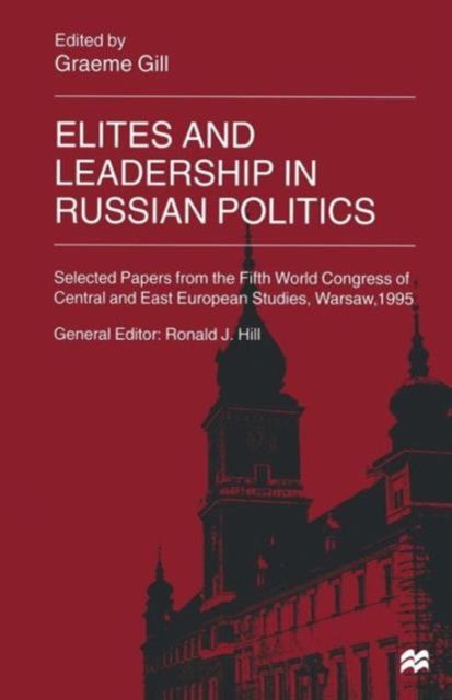Elites and Leadership in Russian Politics : Selected Papers from the Fifth World Congress of Central and East European Studies, Warsaw, 1995
