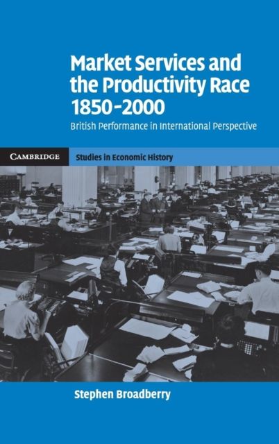 Market Services and the Productivity Race, 1850–2000 : British Performance in International Perspective