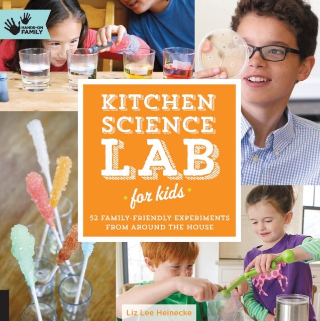 Kitchen Science Lab for Kids : 52 Family Friendly Experiments from Around the House