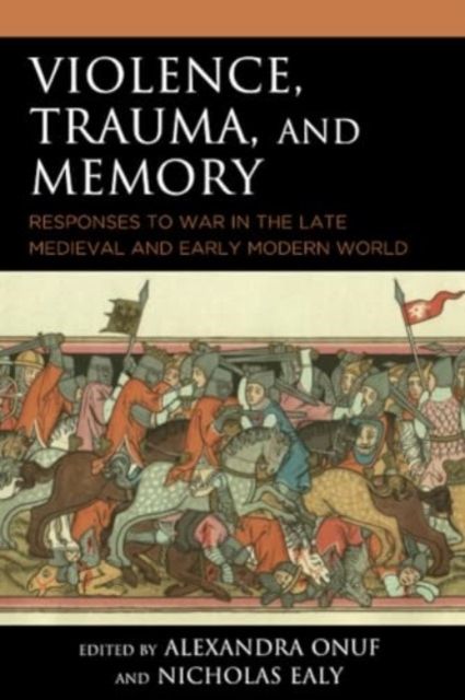 Violence, Trauma, and Memory : Responses to War in the Late Medieval and Early Modern World