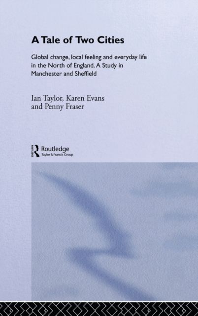 A Tale Of Two Cities : Global Change, Local Feeling and Everday Life in the North of England