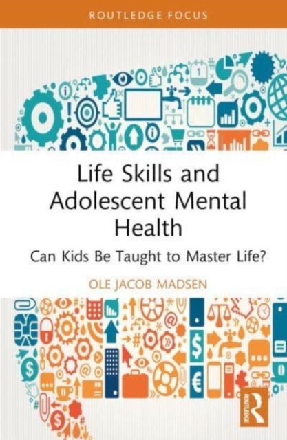 Life Skills and Adolescent Mental Health : Can Kids Be Taught to Master Life?