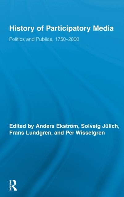 History of Participatory Media : Politics and Publics, 1750–2000