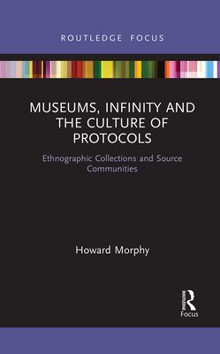 Museums, Infinity and the Culture of Protocols : Ethnographic Collections and Source Communities