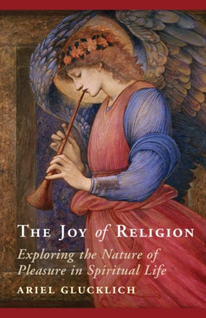 The Joy of Religion : Exploring the Nature of Pleasure in Spiritual Life