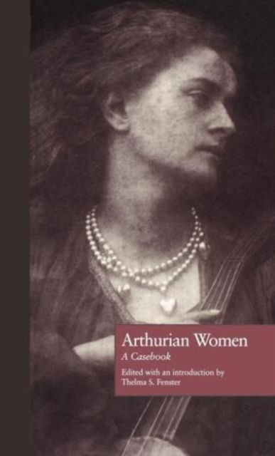 Arthurian Women : A Casebook
