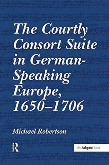 The Courtly Consort Suite in German-Speaking Europe, 1650–1706