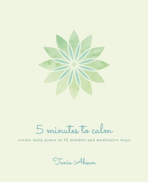5 Minutes to Calm : Create Daily Peace in 52 Mindful and Meditative Ways