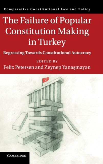 The Failure of Popular Constitution Making in Turkey : Regressing Towards Constitutional Autocracy