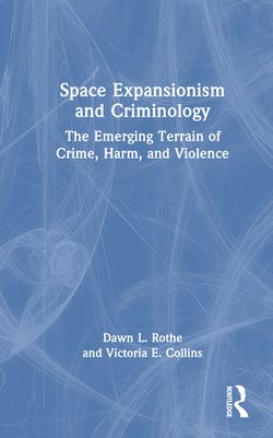 Space Expansionism and Criminology : The Emerging Terrain of Crime, Harm, and Violence