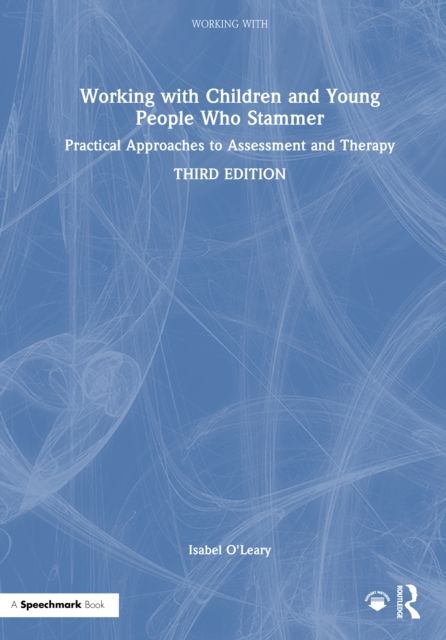 Working with Children and Young People Who Stammer : Practical Approaches to Assessment and Therapy