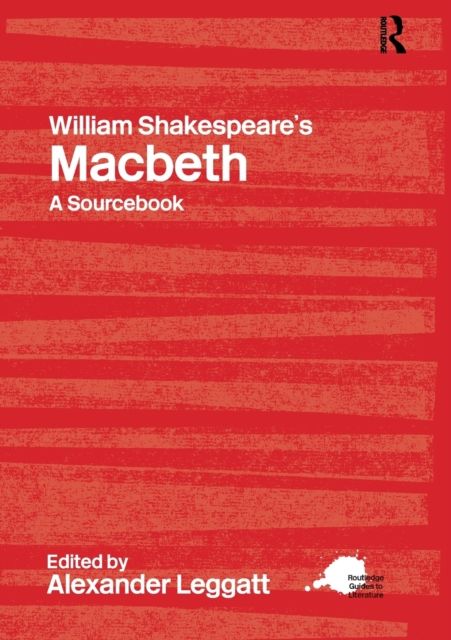 William Shakespeare's Macbeth : A Routledge Study Guide and Sourcebook