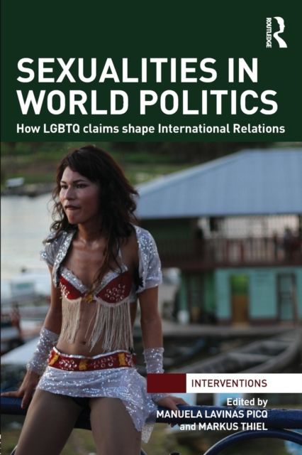 Sexualities in World Politics : How LGBTQ claims shape International Relations
