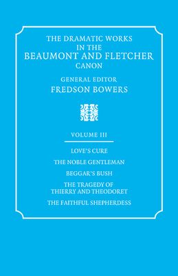 The Dramatic Works in the Beaumont and Fletcher Canon: Volume 3, Love's Cure, The Noble Gentleman, The Tragedy of Thierry and Theodoret, The Faithful Shepherdess