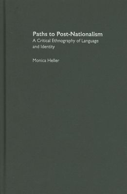 Paths to Post-Nationalism : A Critical Ethnography of Language and Identity